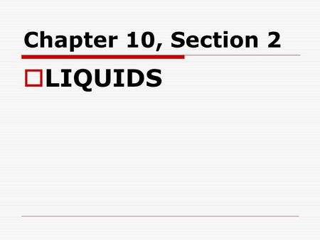 Chapter 10, Section 2  LIQUIDS. Liquids & Kinetic-Molecular Theory  1. Liquid particles are closer together than gas particles.