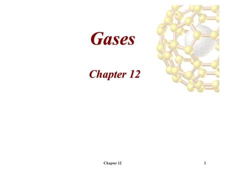 Chapter 121 Gases. 2 Characteristics of Gases -Expand to fill a volume (expandability) -Compressible -Readily forms homogeneous mixtures with other gases.