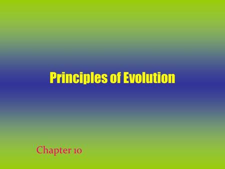 Chapter 10 Principles of Evolution. Evolution Process of biological change by which descendants come to differ from their ancestors.
