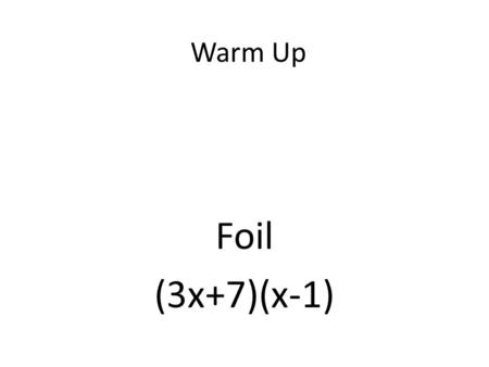 Warm Up Foil (3x+7)(x-1) Factors, Roots and Zeros.