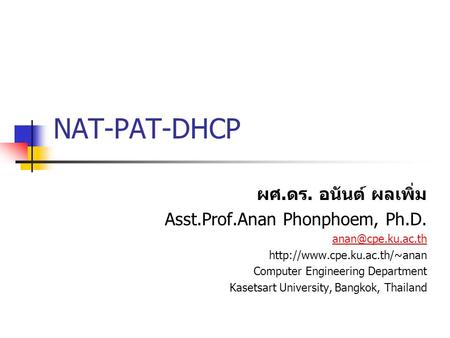 NAT-PAT-DHCP ผศ. ดร. อนันต์ ผลเพิ่ม Asst.Prof.Anan Phonphoem, Ph.D.  Computer Engineering Department Kasetsart.