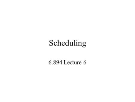 Scheduling 6.894 Lecture 6. What is Scheduling? An O/S often has many pending tasks. –Threads, async callbacks, device input. The order may matter. –Policy,