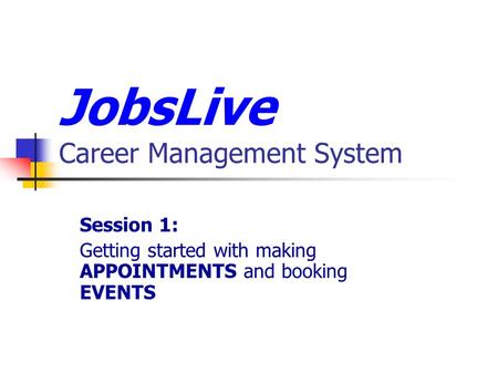 JobsLive Career Management System Session 1: Getting started with making APPOINTMENTS and booking EVENTS.