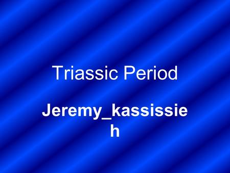 Triassic Period Jeremy_kassissie h. Environment The Triassic period was born 251 Million to 199 Million Years Ago The start of the Triassic period (and.