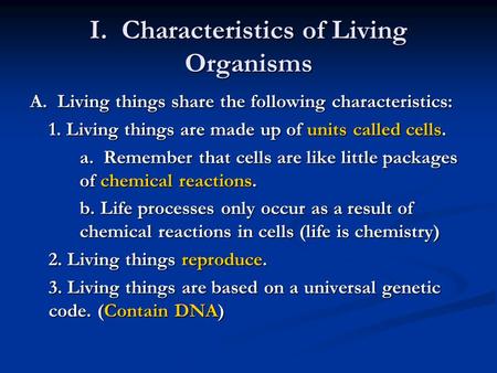 I. Characteristics of Living Organisms A. Living things share the following characteristics: 1. Living things are made up of units called cells. a. Remember.