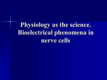 Physiology as the science. Bioelectrical phenomena in nerve cells