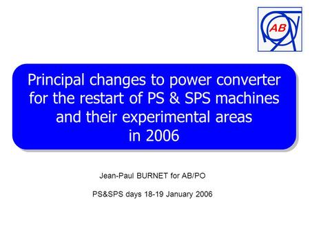 Major power converter issues for the restart of PS & SPS machines and their experimental areas in 2006 Jean-Paul BURNET for AB/PO PS&SPS days 18-19 January.