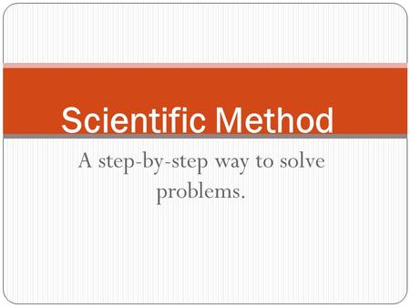 A step-by-step way to solve problems. Scientific Method.