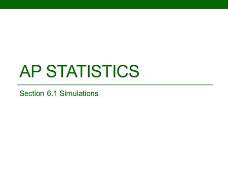 AP STATISTICS Section 6.1 Simulations. Objective: To be able to create and carry out a simulation. Probability: the branch of mathematics that describes.