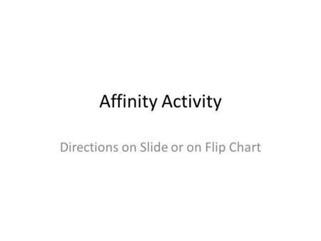 Affinity Activity Directions on Slide or on Flip Chart.