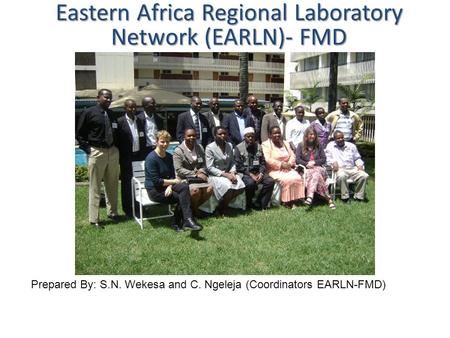 Eastern Africa Regional Laboratory Network (EARLN)- FMD Prepared By: S.N. Wekesa and C. Ngeleja (Coordinators EARLN-FMD)