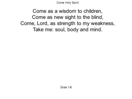 Come as a wisdom to children, Come as new sight to the blind,