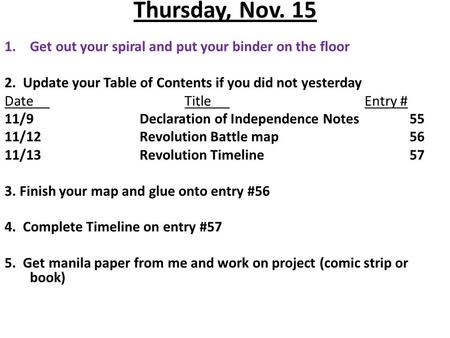 Thursday, Nov. 15 1.Get out your spiral and put your binder on the floor 2. Update your Table of Contents if you did not yesterday DateTitleEntry # 11/9Declaration.