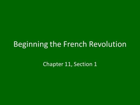 Beginning the French Revolution Chapter 11, Section 1.