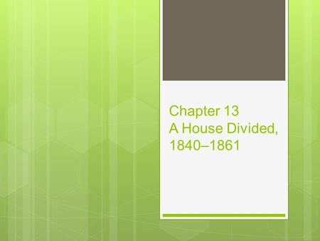 Chapter 13 A House Divided, 1840–1861. Fruits of Manifest Destiny  Continental Expansion  Caused slavery moved to center of national politics  by 1840s: