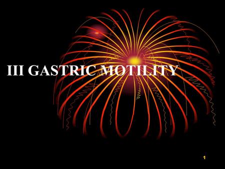 1 III GASTRIC MOTILITY. 2 Major Function of Gastric Motility  To serve as a reservoir  To break food into small particles and mix food with gastric.