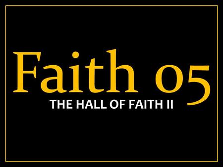 Faith 05 THE HALL OF FAITH II. Heb 11:1 1 Now faith is the substance of things hoped for, the evidence of things not seen. Faith does not put a demand.