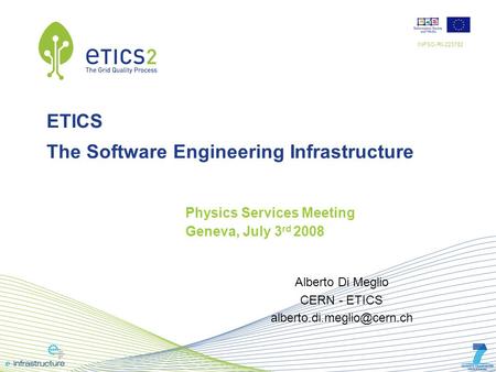 INFSO-RI-223782 ETICS The Software Engineering Infrastructure Physics Services Meeting Geneva, July 3 rd 2008 Alberto Di Meglio CERN - ETICS