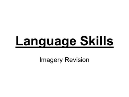 Language Skills Imagery Revision. Comparison Imagery - Structure When commenting on the use of imagery, it is helpful to do the following: 1.Identify.