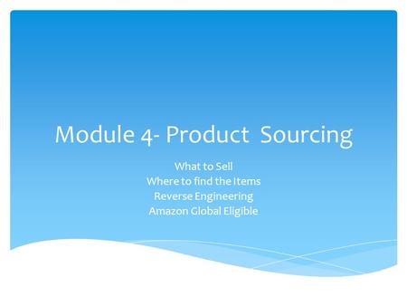 Module 4- Product Sourcing What to Sell Where to find the Items Reverse Engineering Amazon Global Eligible.
