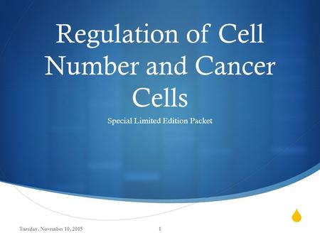  Regulation of Cell Number and Cancer Cells Special Limited Edition Packet Tuesday, November 10, 20151.