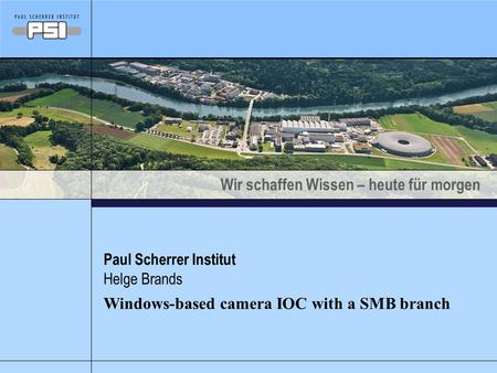 Wir schaffen Wissen – heute für morgen Paul Scherrer Institut Windows-based camera IOC with a SMB branch Helge Brands.