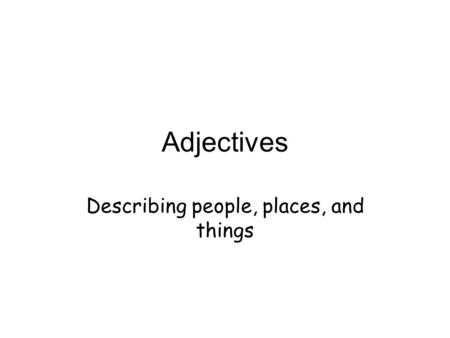 Describing people, places, and things