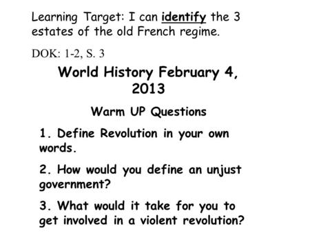 World History February 4, 2013 Warm UP Questions 1. Define Revolution in your own words. 2. How would you define an unjust government? 3. What would it.