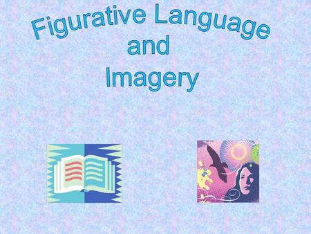  Figurative Language  Definition: Any expression that stretches the meaning of words beyond their literal meaning.