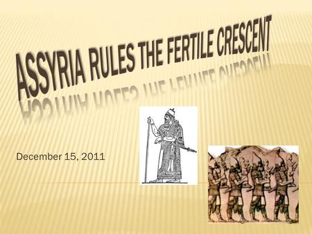 December 15, 2011. Sargon 2350 – 2150 B.C. Hammurabi (Babylonian Empire) 2000 – 1750 B.C Future 2011…. Assyrians Present time.