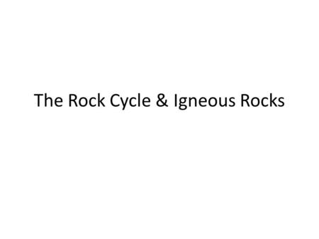 The Rock Cycle & Igneous Rocks