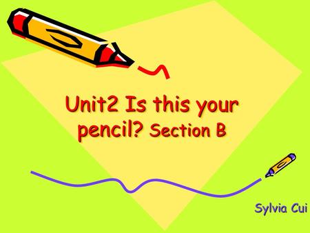 Unit2 Is this your pencil? Section B Sylvia Cui baseball a ring a set of keys notebook watch computer game an ID card.