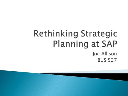 Joe Allison BUS 527.  Traditional strategic planning approaches ◦ Mission statements ◦ SWOT  SAP ◦ Web 2.0  Implications  Resistance  Lack of engagement.