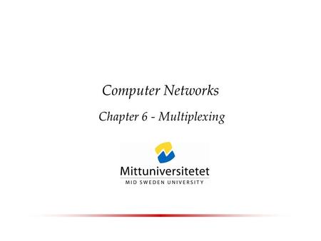 Computer Networks Chapter 6 - Multiplexing. Spring 2006Computer Networks2 Multiplexing  The term “multiplexing” is used whenever it is necessary to share.