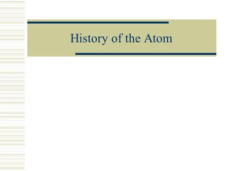 History of the Atom. John Dalton  British Schoolteacher, 1808  First to revisit the “atom” and support his theory experimentally Atomic Theory 1. Atom-indivisible.