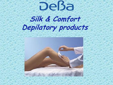 Silk & Comfort Depilatory products. Target group Demographic characteristics: Women between 18 – 40 years old Average incomes Citizen of the middle and.