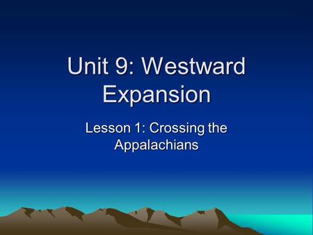 Unit 9: Westward Expansion Lesson 1: Crossing the Appalachians.