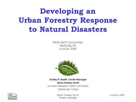June 24, 2009Urban Forestry South Athens, Georgia Developing an Urban Forestry Response to Natural Disasters Dudley R. Hartel, Center Manager Urban Forestry.