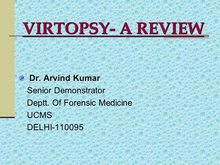 VIRTOPSY- A REVIEW Dr. Arvind Kumar Senior Demonstrator Deptt. Of Forensic Medicine UCMS DELHI-110095.