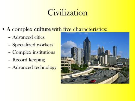 Civilization A complex culture with five characteristics: