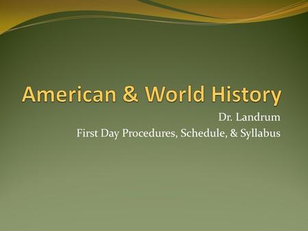 Dr. Landrum First Day Procedures, Schedule, & Syllabus.