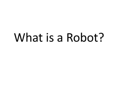 What is a Robot?. Slices Anthropomorphism Remote Control Programmed Repetition Autonomy Artificial Intelligence 13-2.