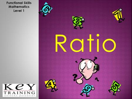 Ratio Functional Skills Mathematics Level 1. Learners be able to multiply and divide using ratios. Learners will also simplify ratios into their ‘simplest.