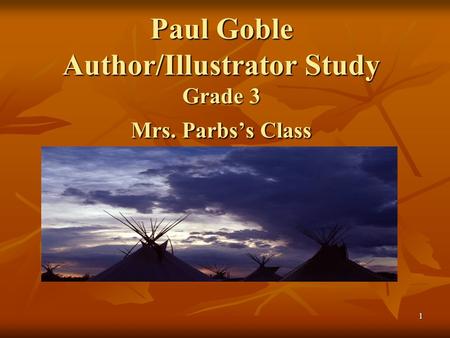 1 Paul Goble Author/Illustrator Study Grade 3 Mrs. Parbs’s Class.