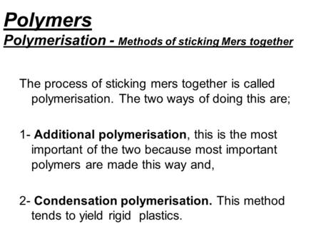 Polymers Polymerisation - Methods of sticking Mers together