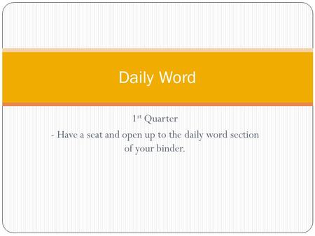 1 st Quarter - Have a seat and open up to the daily word section of your binder. Daily Word.