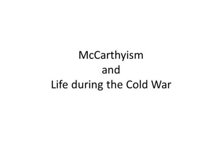 McCarthyism and Life during the Cold War. Background McCarthy (Rep.) accused his opponent of being communistically inclined when he ran for Senate in.