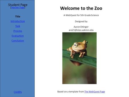 Student Page Title Introduction Task Process Evaluation Conclusion Credits [Teacher Page]Teacher Page A WebQuest for 5th Grade Science Designed by Aaron.