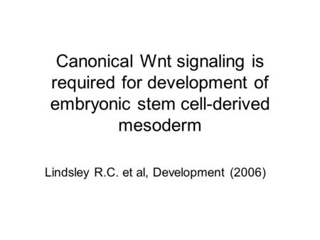 Canonical Wnt signaling is required for development of embryonic stem cell-derived mesoderm Lindsley R.C. et al, Development (2006)