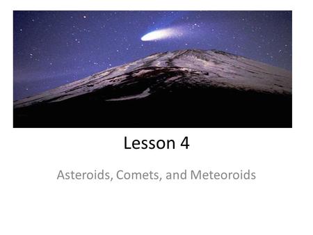 Lesson 4 Asteroids, Comets, and Meteoroids. Asteroids Asteroids are rocky objects. Smaller than a planet. Found between Mars and Jupiter Weak Gravity.